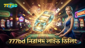 লাইভ ডিলারের স্বচ্ছ ডিলিং 777bd-এ নিরাপত্তার মূল ভিত্তি।